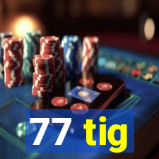 77 tig